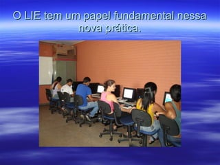 O LIE tem um papel fundamental nessa nova prática. 