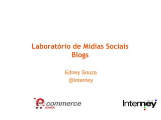 Laboratório de Mídias Sociais
           Blogs

         Edney Souza
          @interney
 