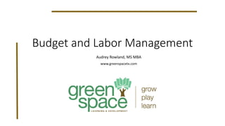 Budget and Labor Management
Audrey Rowland, MS MBA
www.greenspacetx.com
 