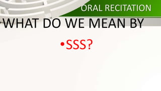 ORAL RECITATION
•WHAT DO WE MEAN BY
•SSS?
 