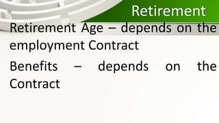 Retirement
Retirement Age – depends on the
employment Contract
Benefits – depends on the
Contract
 