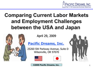 Comparing Current Labor Markets and Employment Challenges between the USA and Japan   April 29, 2009 Pacific Dreams, Inc.     25260 SW Parkway Avenue, Suite D Wilsonville, OR 97070 