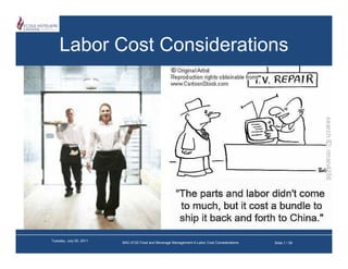 Labor Cost Considerations




Tuesday, July 05, 2011   BAC-5132 Food and Beverage Management-II-Labor Cost Considerations   Slide 1 / 39
 