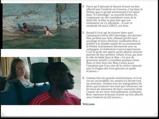 0 Parce qu’il éprouve le besoin d’avoir un lien
affectif avec l’endroit où il tourne, c’est dans la
Drôme que ce grand sentimental s’est lancé
dans “À l’abordage”, sa nouvelle fiction. Et,
s’appuyant sur des comédiens issus de la
diversité, le film va plus loin que son
réalisateur ne s’y attendait… À voir ce
vendredi 28 mai à 20h55, sur Arte.
0 Quand il s’est agi de trouver dans quel
camping les héros d’À l’abordage, son dernier
film, produit par Arte, allaient perdre leur
pucelage et leurs illusions, Guillaume Brac a
préféré à la Vendée natale de sa coscénariste
la Drôme fraîchement découverte avec sa
compagne, la réalisatrice Laura Laperrousaz.
C’est là qu’ils ont appris qu’ils allaient devenir
parents de leur premier enfant, Irina, qui joue
le rôle du bébé dans le film. « Ce test de
grossesse positif a cristallisé quelque chose
dans ce lieu, bien sûr. Mais j’avais aussi
l’intuition que l’eau vive de la rivière rimerait
avec la fougue des trois garçons en quête
d’amour. »
0 Comme tous les grands sentimentaux, et il en
est un, incorrigible, les années n’y feront rien,
au contraire ; comme tous les topographes du
désir, qui n’aiment rien tant que retourner sur
les lieux de naissance de leurs souvenirs dans
l’espoir de les vivre éternellement, Guillaume
Brac «éprouve le besoin d’avoir un lien affectif
avec l’endroit où (il) tourne ».
Télérama
 