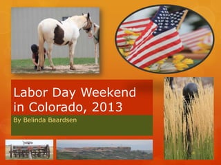 Labor Day Weekend
in Colorado, 2013
By Belinda Baardsen
 