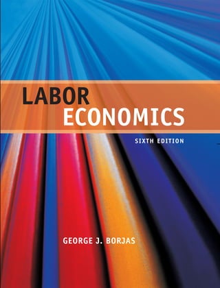 Labor Economics, Sixth Edition by George J. Borjas provides a modern
introduction to labor economics, emphasizing both theory and empirical evidence.
The book uses many examples drawn from state-of-the-art studies in labor
economics literature. The author introduces, through examples, methodological
techniques that are commonly used in labor economics to empirically test various
aspects of the theory. New and hallmark features of the text include:
NEW AND RELEVANT UPDATES: New policy-relevant applications to help
students better understand the theory and new research from recently published
studies have been added to keep the text relevant and state-of-the-art.
CONCISE PRESENTATION OF THE ESSENTIALS: Although the text covers
every major topic in labor economics, it focuses on the essentials, making
it concise and easy to read.
NEW “THEORY AT WORK” BOXES: Several new boxes have been added,
including how the exodus of renowned Jewish scientists from Nazi Germany
affected the productivity of the doctoral students they left behind, the economic
consequences of political discrimination in Hugo Chavez’s Venezuela, and
a discussion of the long-run consequences of graduating from college
during a recession.
STATISTICAL METHOD OF FIXED EFFECTS: An introduction to this methodology
estimates the key parameter that summarizes a worker’s reaction to wage
changes in a labor supply model over the life cycle.
NEW MATHEMATICAL APPENDIX: In response to customer requests, a new
appendix presents a mathematical version of some of the canonical models
in labor economics. None of the material in this appendix is a prerequisite
to reading or understanding the 12 core chapters of the textbook.
To learn more and to access teaching and learning resources, visit
www.mhhe.com/borjas6e
CONCISE AND CURRENT LABOR ECONOMICS
LABOR
ECONOMICS
SIXTH EDITION
GEORGE J. BORJAS
LABOR
ECONOMICS
SIXTH
EDITION
BORJAS
MD
DALIM
#1174517
12/12/11
CYAN
MAG
YELO
BLK
 