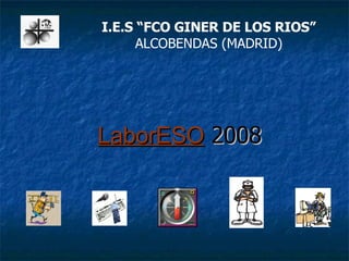 LaborESO  2008 I.E.S “FCO GINER DE LOS RIOS” ALCOBENDAS (MADRID) 