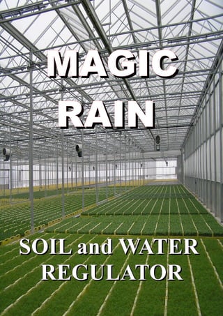 MAGIC
  RAIN


SOIL and WATER
  REGULATOR
 