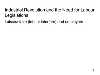 Industrial Revolution and the Need for Labour
Legislations
Laissez-faire (let not interfere) and employers

4

 