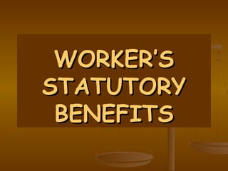 WORKER’S
STATUTORY
 BENEFITS
 