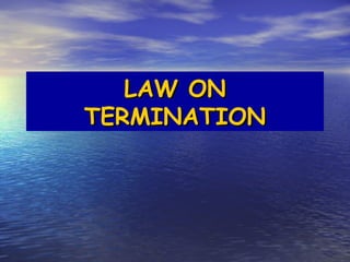 LAW ON
TERMINATION
 