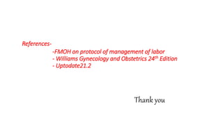 References-
-FMOH on protocol of management of labor
- Williams Gynecology and Obstetrics 24th Edition
- Uptodate21.2
Thank you
 