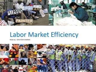 Labor Market Efficiency
Made by:- ASHUTOSH SHARMA
 