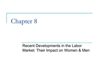 Chapter 8


   Recent Developments in the Labor
   Market: Their Impact on Women & Men
 