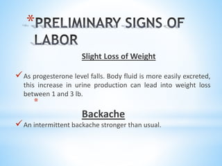 *
Slight Loss of Weight
As progesterone level falls. Body fluid is more easily excreted,
this increase in urine production can lead into weight loss
between 1 and 3 lb.
*
Backache
An intermittent backache stronger than usual.
 