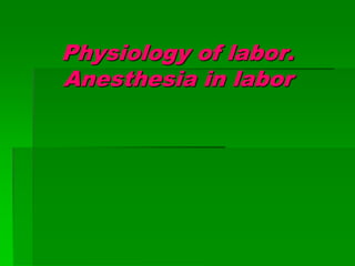 Physiology of labor.
Anesthesia in labor

 
