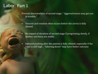 Indication	                          Nullipara	        Multipara	Prolonged latent phase	>20 h	                     >14 h	Average second stage	50 min	                     20 min	Prolonged second stage:   without (with) epidural	>2 h (>3 h)	        >1 h (>2 h)	Protracted dilation	             <1.2 cm/h	       <1.5 cm/h	Protracted descent	             <1 cm/h	                    <2 cm/h	Arrest of dilation*	              >2 h	                    >2 h	Arrest of descent*	              >2 h	                    >1 hProlonged third stage	>30 min	                    >30 min	*Adequate contractions >200 Montevideo units [MVU] per 10 minutes for 2 hours. 