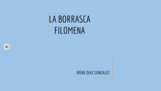 LA BORRASCA
FILOMENA
IRENE DIAZ GONZALEZ
 