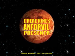 CREACIONES ANFORVIL PRESENTA Monday, November 2, 2009  a las  22:46  horas... 