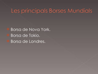 Borsa de Nova York. Borsa de Tokio. Borsa de Londres. 