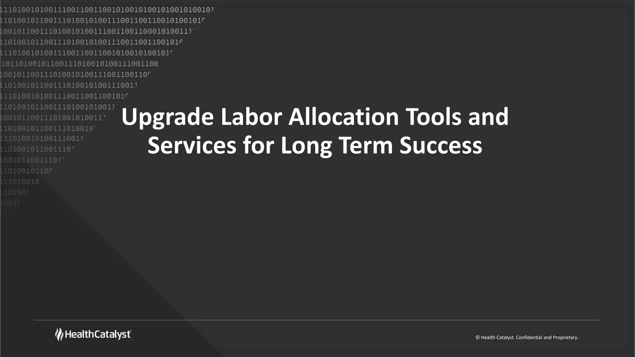 © Health Catalyst. Confidential and Proprietary.
Upgrade Labor Allocation Tools and
Services for Long Term Success
 