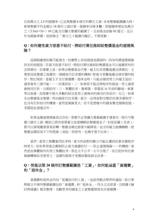 6
目前萬分之 2.5 的提撥率，已足夠墊償 6 個月的積欠工資，未來墊償範圍擴大時，
新增墊償平均金額以 18 個月工資計算，提撥率另增 3 倍，即提撥率增加為萬分
之（2.5x(1+3)=）10 已能支付擴大墊償的範圍了。且前基金結餘 83 億元，足以
作為風險準備，故原條文「萬分之十範圍內擬訂」不需更動。
Q：如何避免資方惡意不給付、將給付責任推卸給墊償基金的道德風
險？
這個疑慮看似極可能發生，但實際上其前提就是錯誤的。因為所謂道德風險
存在的前提是：若資方故意不給付、將給付責任推卸給墊償基金可以逃避原有的
法律責任。但事實上是，如果由墊償基金代墊，雇主反而更難逃避法律責任。主
要原因是墊償之後還有一個國家代位求償的機制，使資方更難逃避法律求償的程
序。對比現狀，當雇主不支付資遣費、退休金時，只能由個別勞工向雇主追討，
通常會有三個可能：一、民事訴訟；二、如果經不起法律程序的拖延，勞工通常
會接受打折、分期給付；三、集體抗爭，像華隆、榮電或 16 年前的聯福、東菱
等自救會。而現實中絕大多數的狀況是勞工會無奈的接受打折給付。反之，如果
先由墊償基金墊償，再由國家代位求償，資方一定得面對完整的民事求償程序，
也沒有打折給付的機會，當然是風險更大，而不是想像中的國家幫老闆擦屁股、
老闆從此逍遙法外。
如果這種道德風險真正存在，那麼不必等擴大墊償範圍才會發生，現行可墊
償六個月工資，應該已經有惡質雇主故意賴帳給墊償基金了。但是從圖 1 及表 1，
都可以發現隨著景氣好轉，墊償金額也跟著大幅降低，並沒有雇主趁機賴帳，使
墊償金額居高不下的現象（或說，即使有，也幾乎看不出來）。
當然，當勞工集體激烈抗爭時，資方所面對的壓力可能比遭到民事求償程序
時更大。但如果勞基法舊制防止資方逃避給付──防止道德風險──的機制，竟
然是依靠體制外的勞工集體抗爭，那也太不公平、太不合理了，而且把所有社會
風險轉嫁給受害勞工，這樣的制度才更應該徹底修法改善。
Q：勞基法第 28 條所訂墊償範圍是「工資」，如何能涵蓋「資遣費」
和「退休金」？
資遣費和退休金均為「延遲給付的工資」，這是勞動法學界的通說，故只要
將條文中增列墊償範圍包括「資遣費」和「退休金」，符合立法原意。且根據《檢
討與建議》報告整理，為數眾多的國家之工資墊償制度包含資遣費。
 