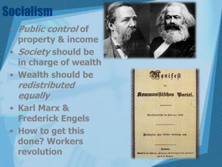 SocialismPublic control of property & incomeSociety should be in charge of wealthWealth should be redistributed equallyKarl Marx & Frederick EngelsHow to get this done? Workers revolution