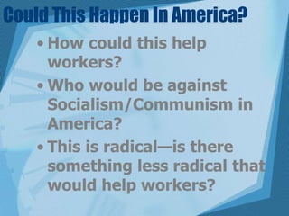 Could This Happen In America?How could this help workers?Who would be against Socialism/Communism in America?This is radical—is there something less radical that would help workers?