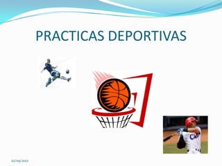 PRACTICAS DEPORTIVAS




22/09/2012
 