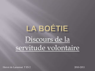 La Boétie Discours de la servitude volontaire Hervé de Larminat  T ES 2                                                                          2010-2011 