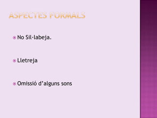  No   Sil·labeja.



 Lletreja




 Omissió    d’alguns sons
 