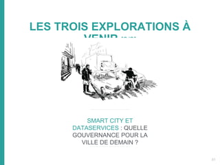 LES TROIS EXPLORATIONS À
VENIR [3/3]
SMART CITY ET
DATASERVICES : QUELLE
GOUVERNANCE POUR LA
VILLE DE DEMAIN ?
31
 