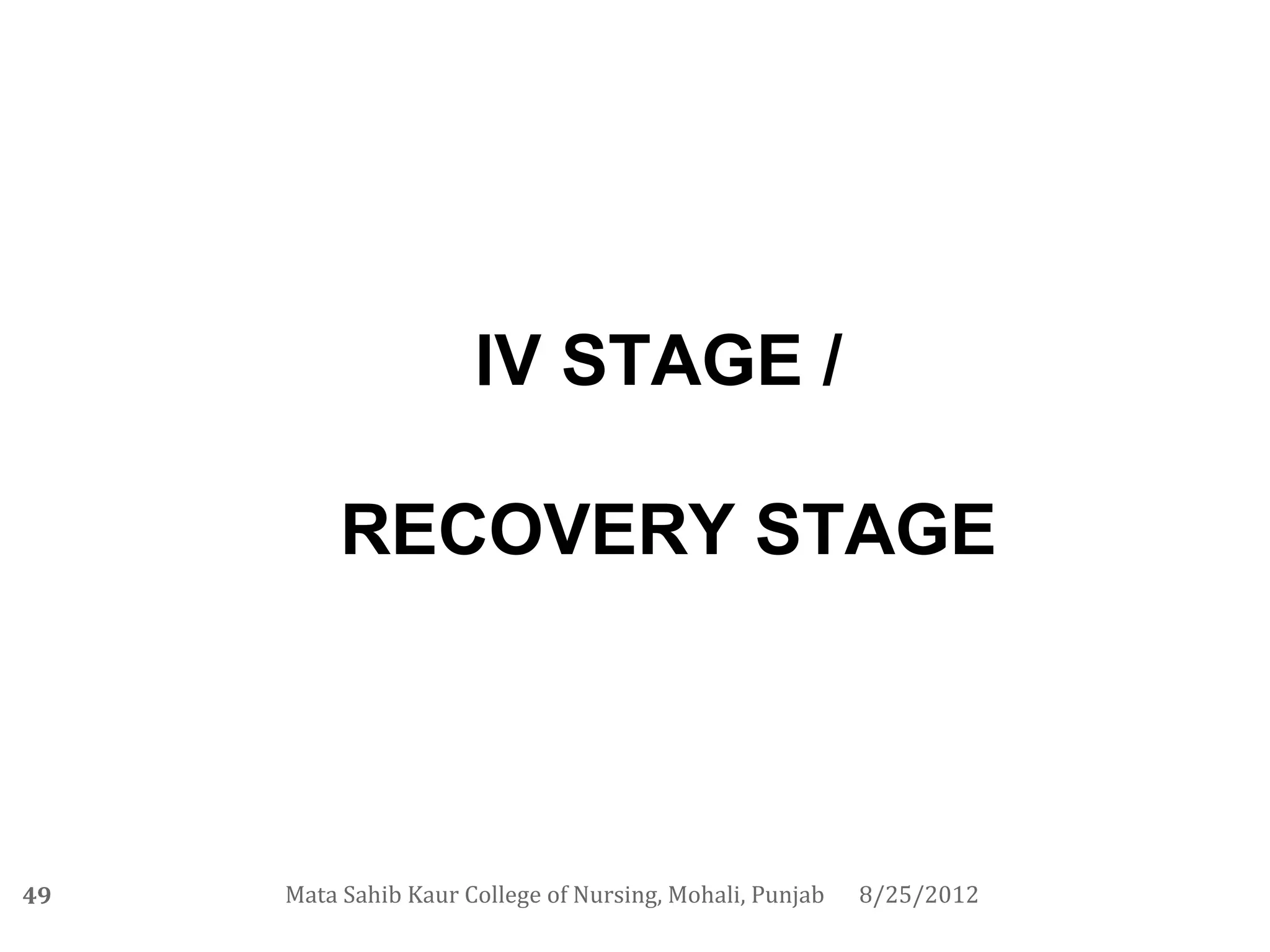 IV STAGE /

          RECOVERY STAGE



49   Mata Sahib Kaur College of Nursing, Mohali, Punjab   8/25/2012
 