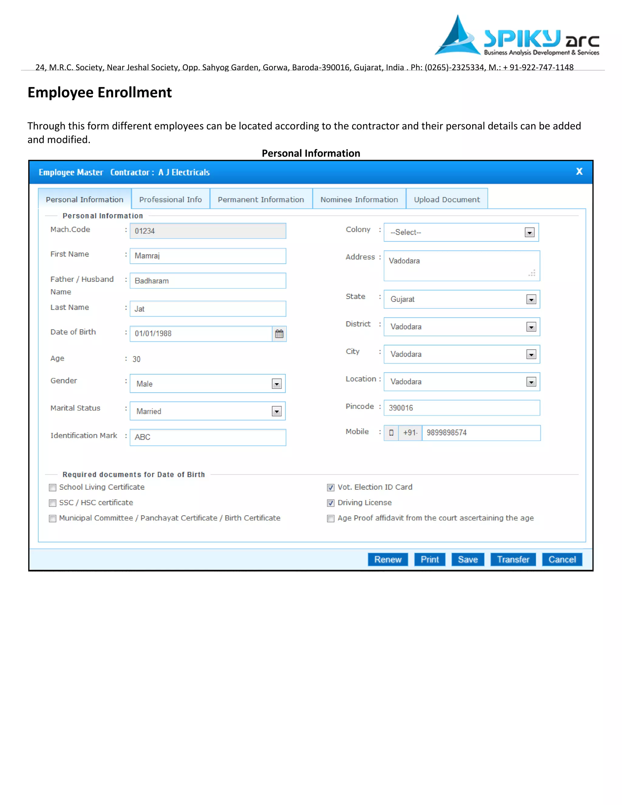 24, M.R.C. Society, Near Jeshal Society, Opp. Sahyog Garden, Gorwa, Baroda-390016, Gujarat, India . Ph: (0265)-2325334, M.: + 91-922-747-1148 
Employee Enrollment 
Through this form different employees can be located according to the contractor and their personal details can be added and modified. 
Personal Information 
 