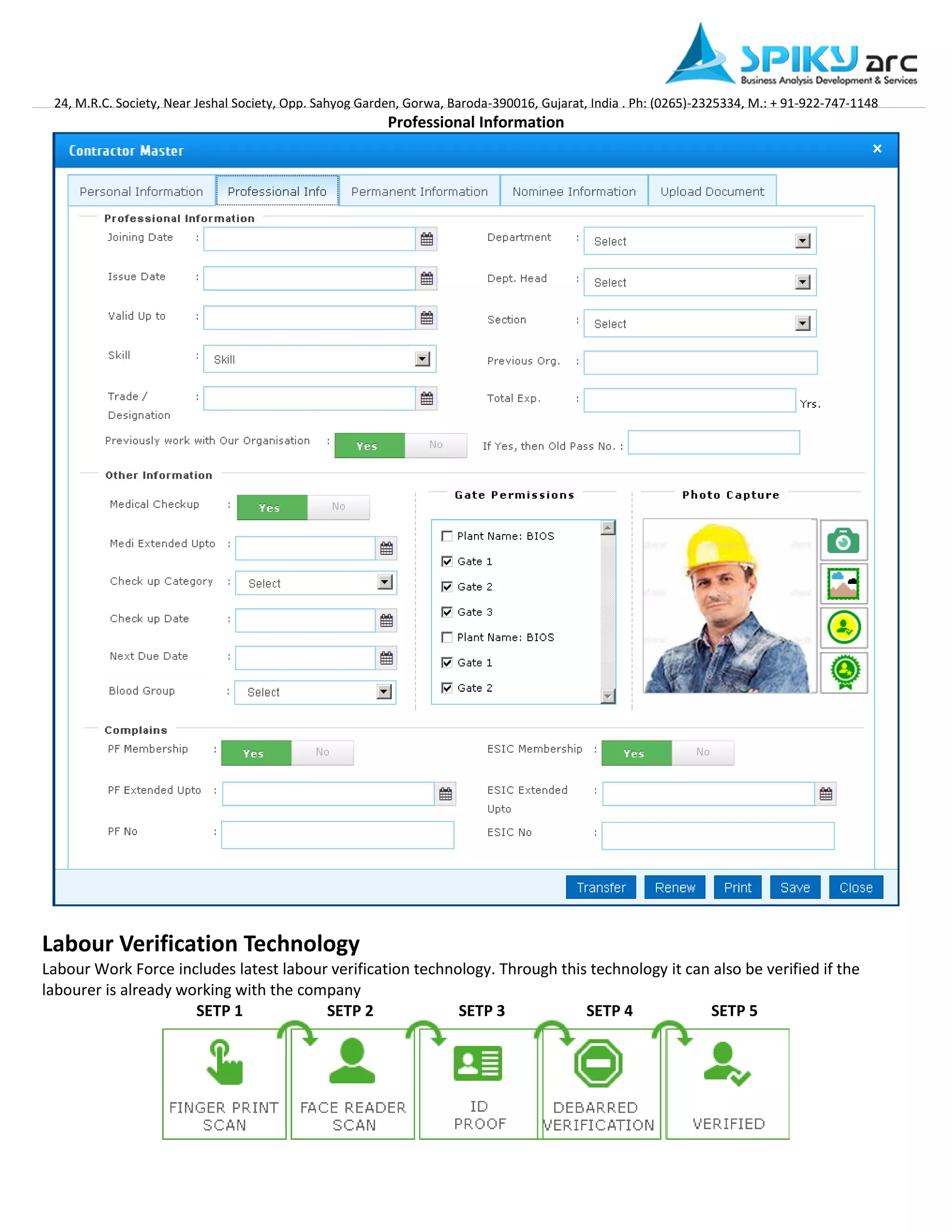 24, M.R.C. Society, Near Jeshal Society, Opp. Sahyog Garden, Gorwa, Baroda-390016, Gujarat, India . Ph: (0265)-2325334, M.: + 91-922-747-1148 
Professional Information 
Labour Verification Technology 
Labour Work Force includes latest labour verification technology. Through this technology it can also be verified if the labourer is already working with the company 
SETP 1 
SETP 2 
SETP 3 
SETP 4 
SETP 5  