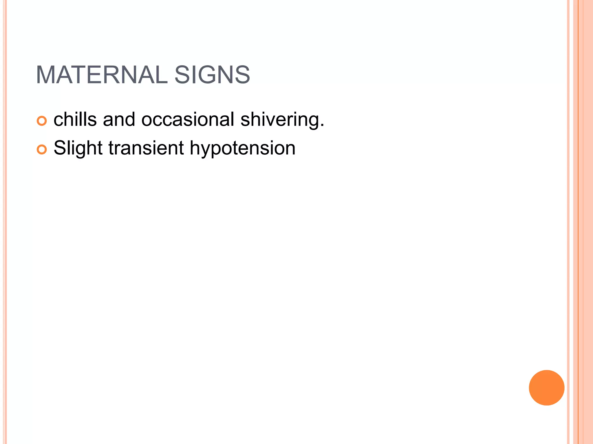 MATERNAL SIGNS
 chills and occasional shivering.
 Slight transient hypotension
 