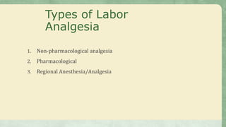 Types of Labor
Analgesia
1. Non-pharmacological analgesia
2. Pharmacological
3. Regional Anesthesia/Analgesia
 