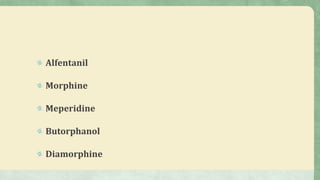 Alfentanil
Morphine
Meperidine
Butorphanol
Diamorphine
 