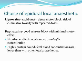 Epidural Opioids in Labour
 Inadequate analgesics used alone
 Synergistic with local anesthetics
 Speedy onset of analg...