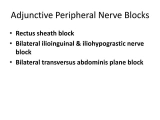 Adjunctive Peripheral Nerve Blocks
• Rectus sheath block
• Bilateral ilioinguinal & iliohypograstic nerve
block
• Bilateral transversus abdominis plane block
 