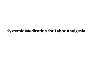 Systemic Medication for Labor Analgesia
 