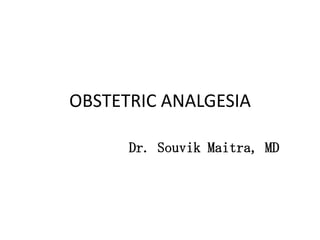 OBSTETRIC ANALGESIA
Dr. Souvik Maitra, MD
 