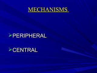 MECHANISMS

PERIPHERAL
CENTRAL

 