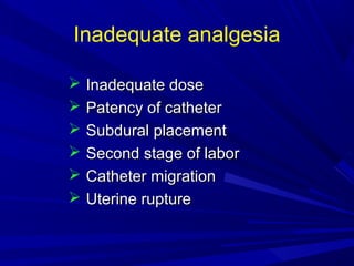 Inadequate analgesia







Inadequate dose
Patency of catheter
Subdural placement
Second stage of labor
Catheter migration
Uterine rupture

 