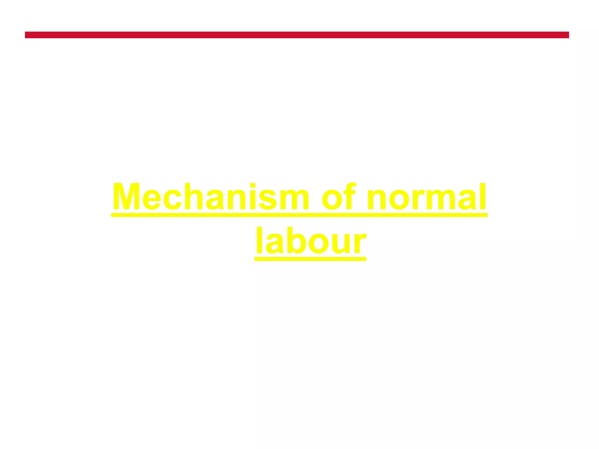 Mechanism of normal
labour
 
