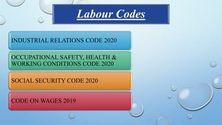 Labour Codes
INDUSTRIAL RELATIONS CODE 2020
OCCUPATIONAL SAFETY, HEALTH &
WORKING CONDITIONS CODE 2020
SOCIAL SECURITY CODE 2020
CODE ON WAGES 2019
 