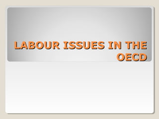 LABOUR ISSUES IN THE
               OECD
 
