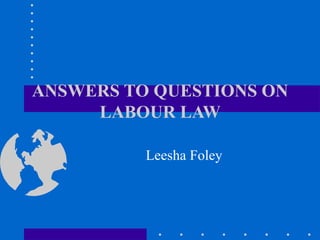 ANSWERS TO QUESTIONS ON LABOUR LAW Leesha Foley 