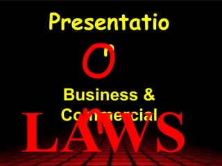 Business &
Commercial
LAWS
Presentatio
n
O
n
 