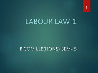 B.COM LLB(HONS) SEM- 5
LABOUR LAW-1
1
 
